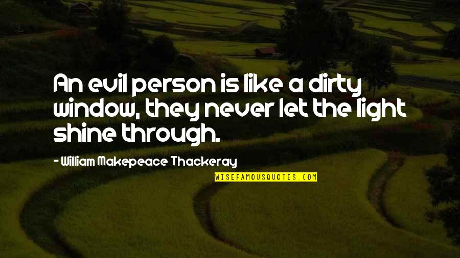 Dirty Window Quotes By William Makepeace Thackeray: An evil person is like a dirty window,