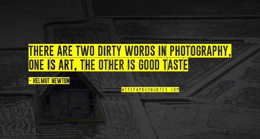 Dirty Words Quotes By Helmut Newton: There are two dirty words in photography, one