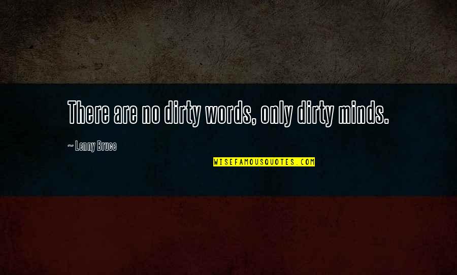 Dirty Words Quotes By Lenny Bruce: There are no dirty words, only dirty minds.