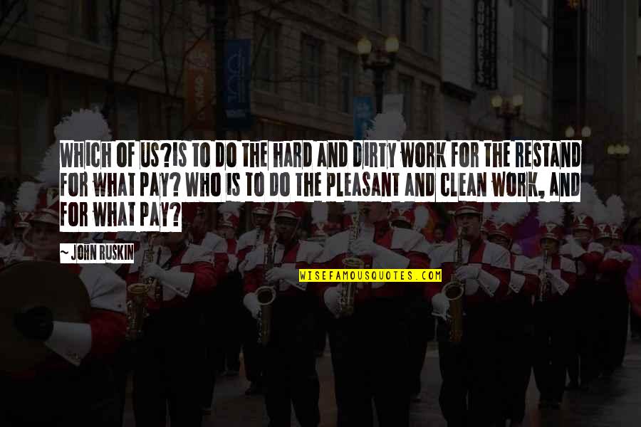 Dirty Work Quotes By John Ruskin: Which of us?is to do the hard and Dirty Work Quotes By John Ruskin: Which of us?is to do the hard and