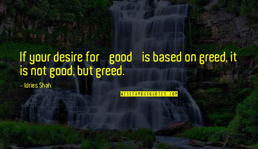 Dirty Xc Quotes By Idries Shah: If your desire for 'good' is based on