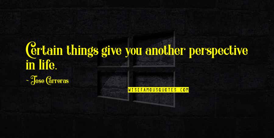 Dirty Xmas Quotes By Jose Carreras: Certain things give you another perspective in life.