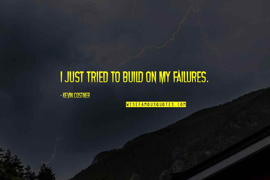 Dirtying Quotes By Kevin Costner: I just tried to build on my failures.