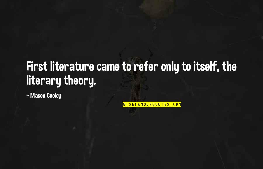 Dirtying Quotes By Mason Cooley: First literature came to refer only to itself,