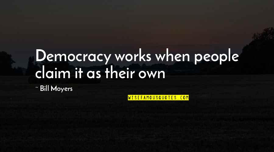 Dirtysixer Quotes By Bill Moyers: Democracy works when people claim it as their