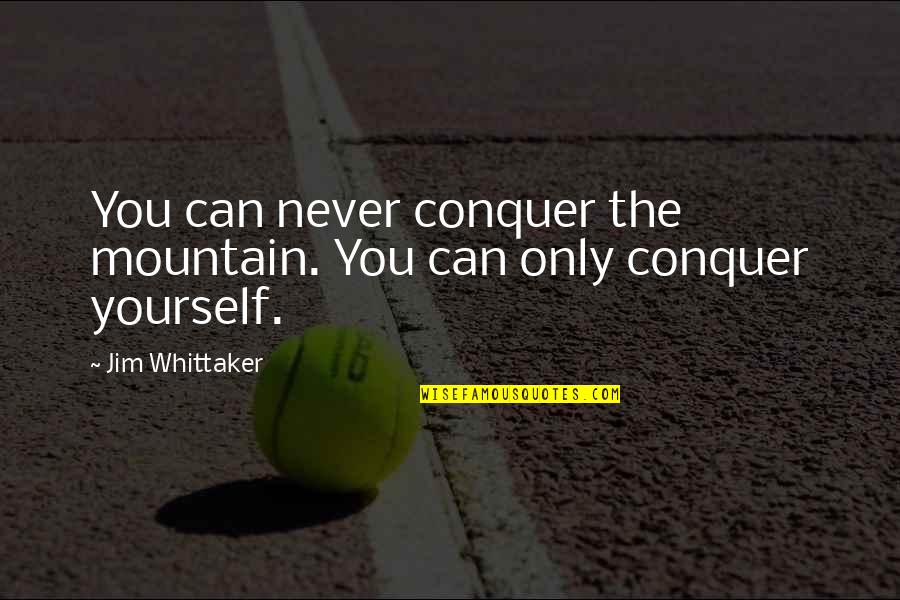 Dirtysixer Quotes By Jim Whittaker: You can never conquer the mountain. You can