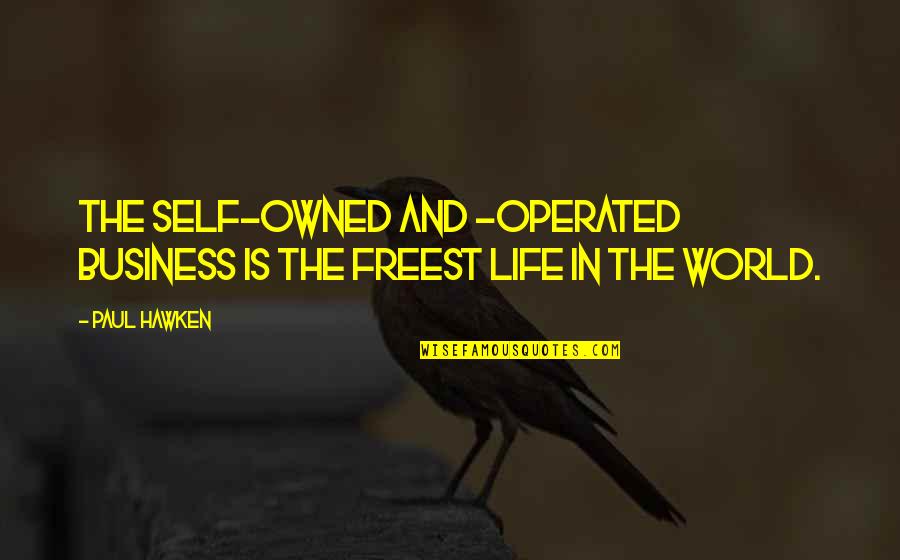 Dirtysixer Quotes By Paul Hawken: The self-owned and -operated business is the freest