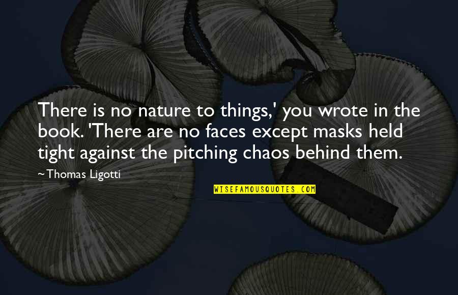 Dirumuskan In English Quotes By Thomas Ligotti: There is no nature to things,' you wrote