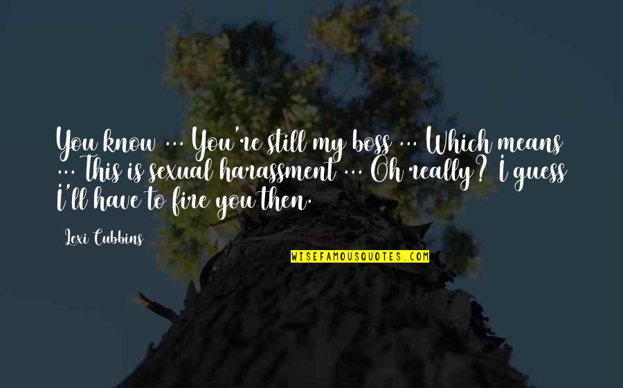 Dirundung Artinya Quotes By Lexi Cubbins: You know ... You're still my boss ... Dirundung Artinya Quotes By Lexi Cubbins: You know ... You're still my boss ...