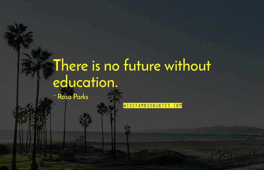 Dis Ease Quotes By Rosa Parks: There is no future without education.