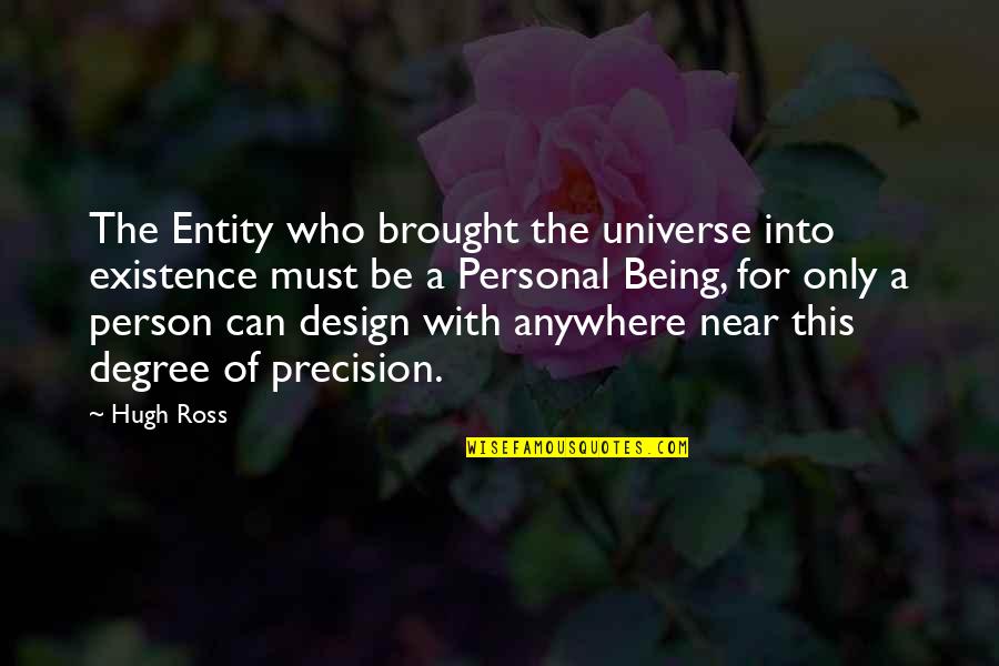 Dis Installation Quotes By Hugh Ross: The Entity who brought the universe into existence Dis Installation Quotes By Hugh Ross: The Entity who brought the universe into existence