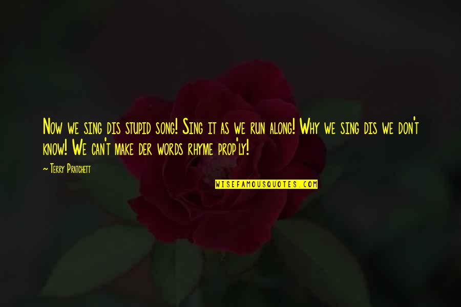 Dis Quotes By Terry Pratchett: Now we sing dis stupid song! Sing it