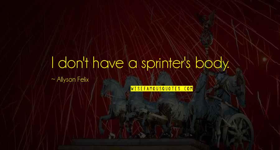 Dis Vrydag Quotes By Allyson Felix: I don't have a sprinter's body. Dis Vrydag Quotes By Allyson Felix: I don't have a sprinter's body.