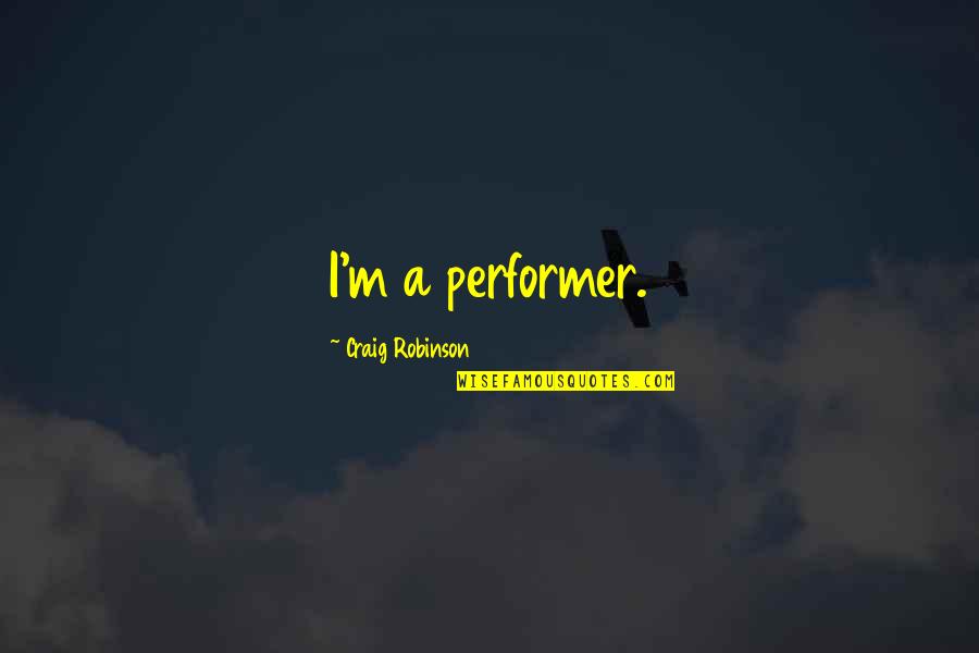 Dis Vrydag Quotes By Craig Robinson: I'm a performer. Dis Vrydag Quotes By Craig Robinson: I'm a performer.