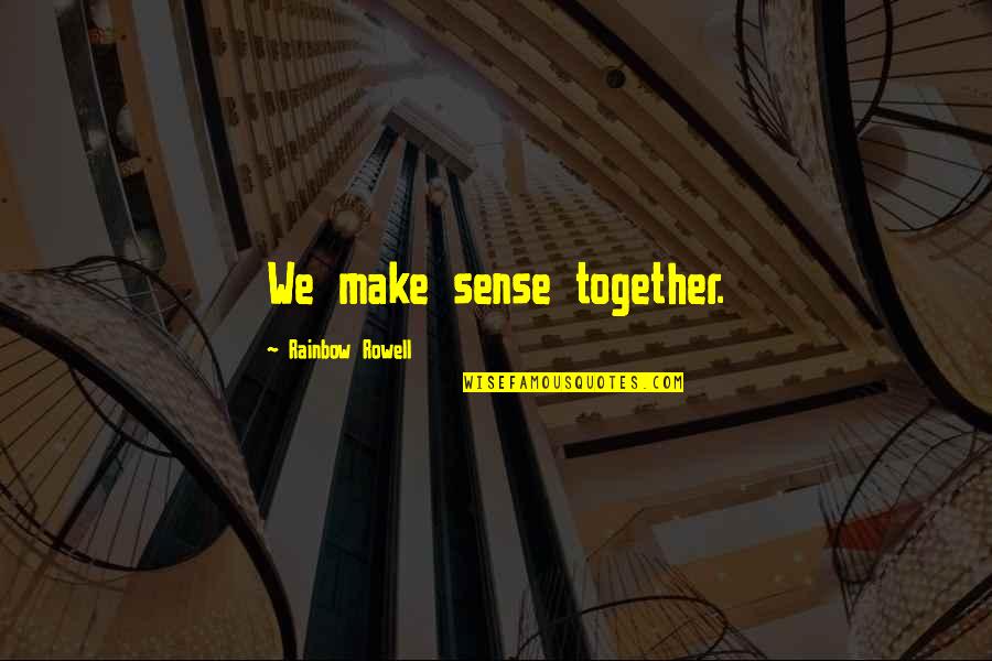 Disabatino Company Quotes By Rainbow Rowell: We make sense together.