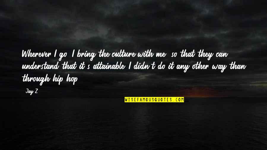 Disabilities And Encouragement Quotes By Jay-Z: Wherever I go, I bring the culture with