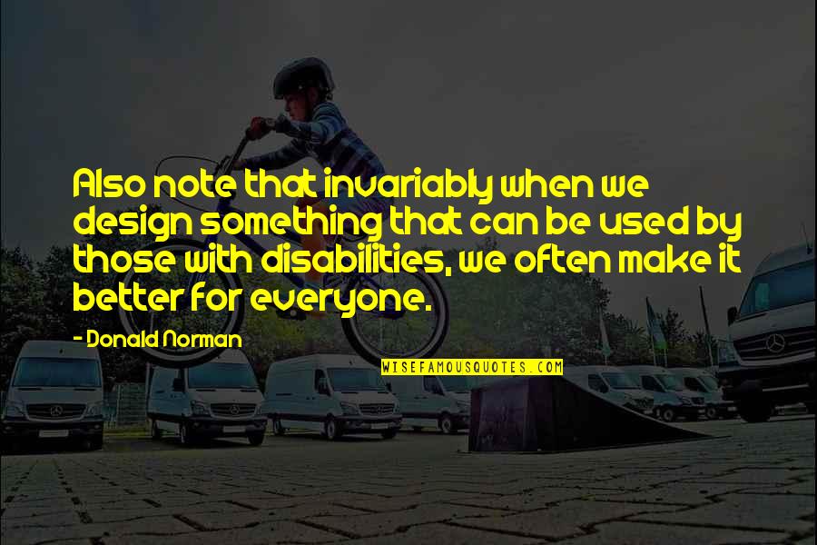 Disabilities Quotes By Donald Norman: Also note that invariably when we design something Disabilities Quotes By Donald Norman: Also note that invariably when we design something