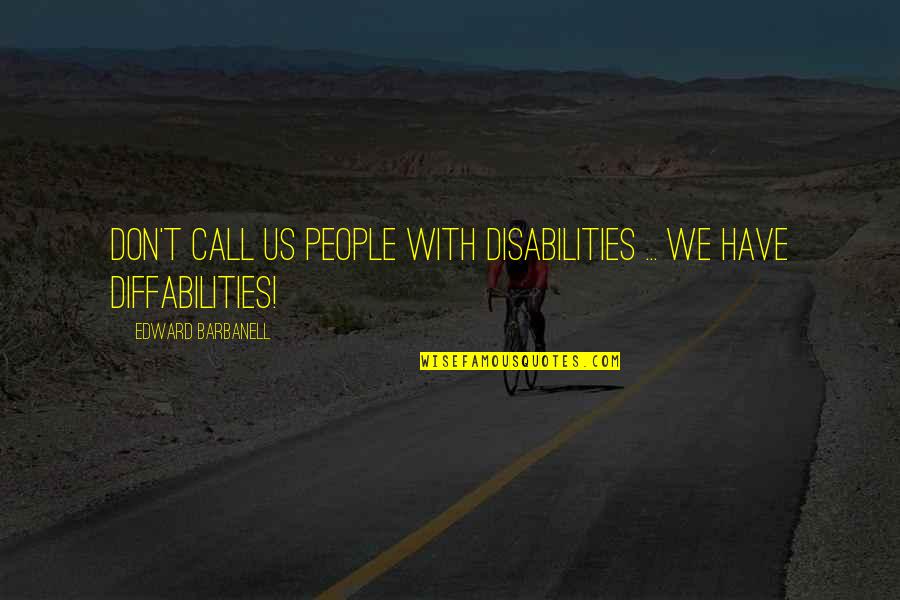 Disabilities Quotes By Edward Barbanell: Don't call us people with disabilities ... we Disabilities Quotes By Edward Barbanell: Don't call us people with disabilities ... we