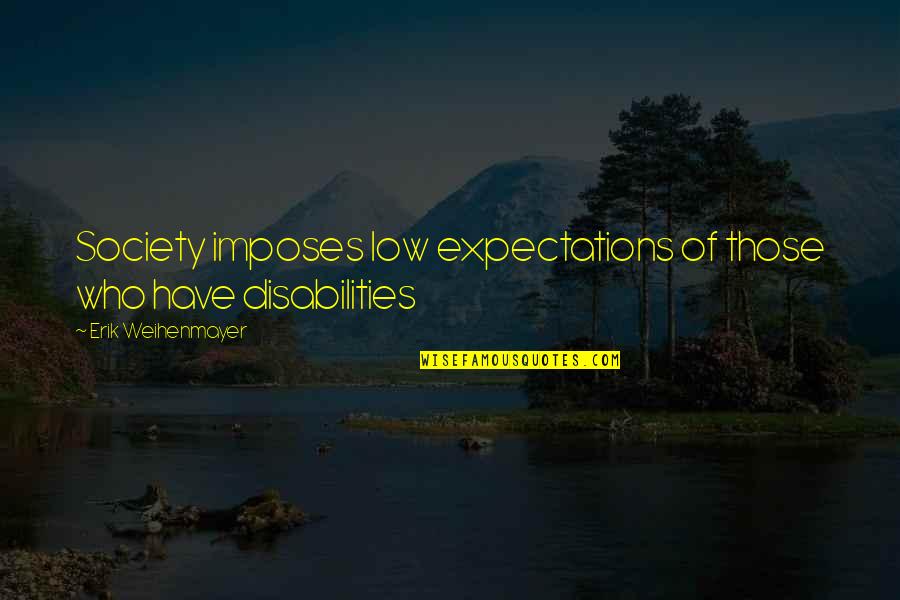 Disabilities Quotes By Erik Weihenmayer: Society imposes low expectations of those who have Disabilities Quotes By Erik Weihenmayer: Society imposes low expectations of those who have
