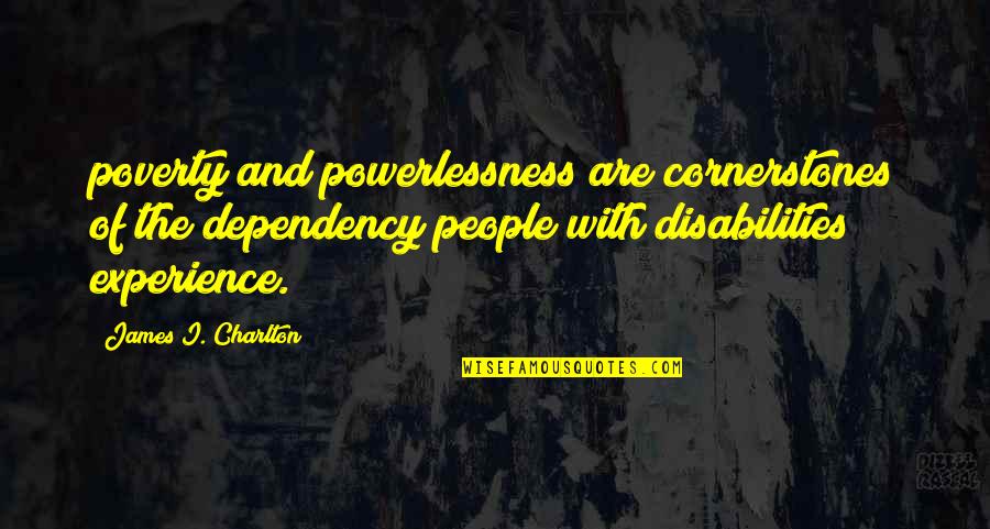 Disabilities Quotes By James I. Charlton: poverty and powerlessness are cornerstones of the dependency Disabilities Quotes By James I. Charlton: poverty and powerlessness are cornerstones of the dependency