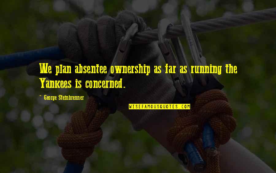 Disability Acceptance Quotes By George Steinbrenner: We plan absentee ownership as far as running