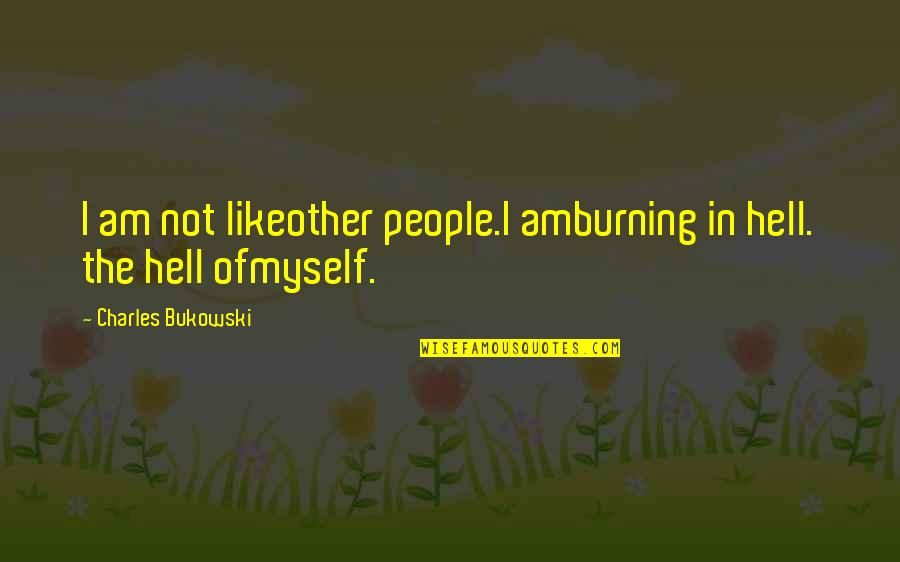 Disability Helen Keller Quotes By Charles Bukowski: I am not likeother people.I amburning in hell.