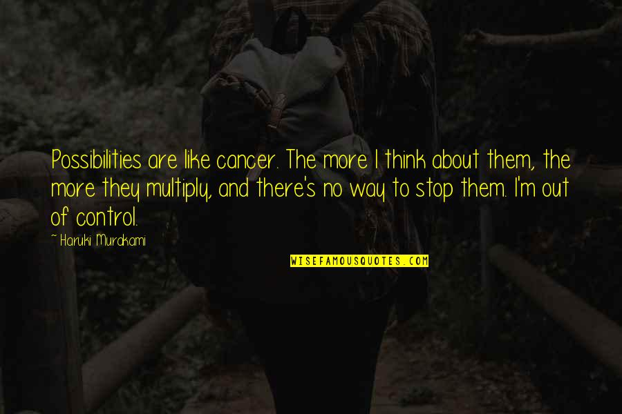 Disability History Quotes By Haruki Murakami: Possibilities are like cancer. The more I think Disability History Quotes By Haruki Murakami: Possibilities are like cancer. The more I think