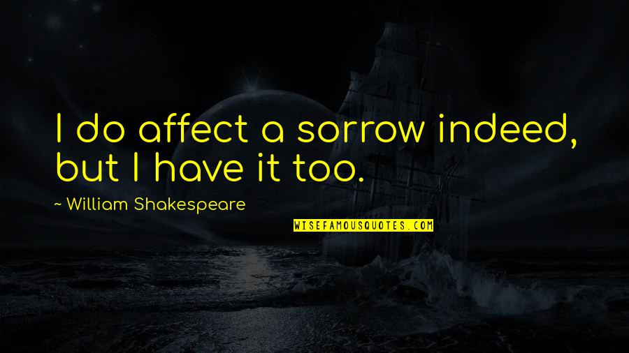 Disability History Quotes By William Shakespeare: I do affect a sorrow indeed, but I Disability History Quotes By William Shakespeare: I do affect a sorrow indeed, but I