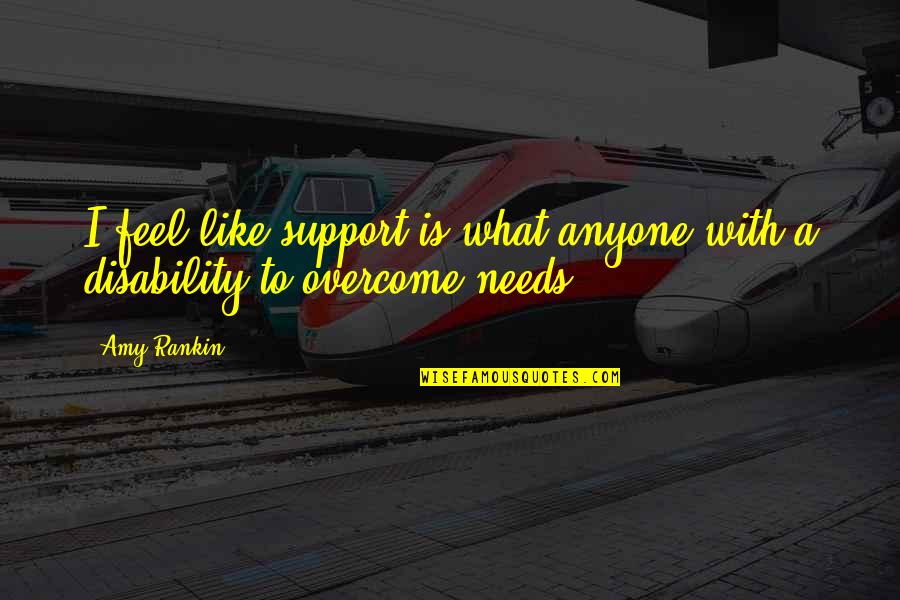 Disability Inspirational Quotes By Amy Rankin: I feel like support is what anyone with