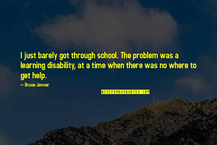 Disability Quotes By Bruce Jenner: I just barely got through school. The problem