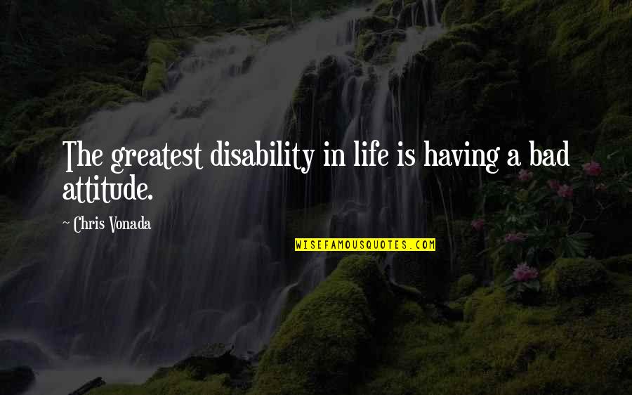 Disability Quotes By Chris Vonada: The greatest disability in life is having a