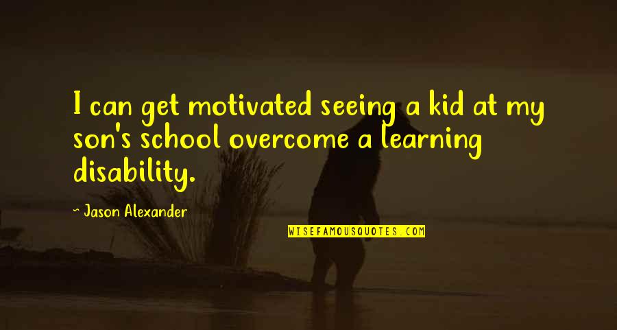 Disability Quotes By Jason Alexander: I can get motivated seeing a kid at