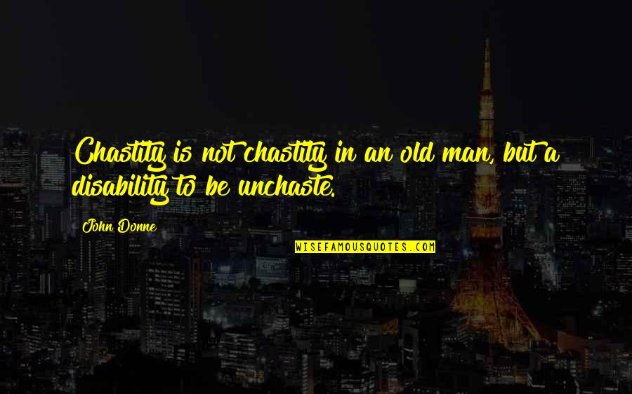 Disability Quotes By John Donne: Chastity is not chastity in an old man,