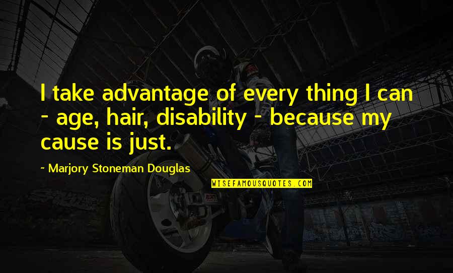 Disability Quotes By Marjory Stoneman Douglas: I take advantage of every thing I can