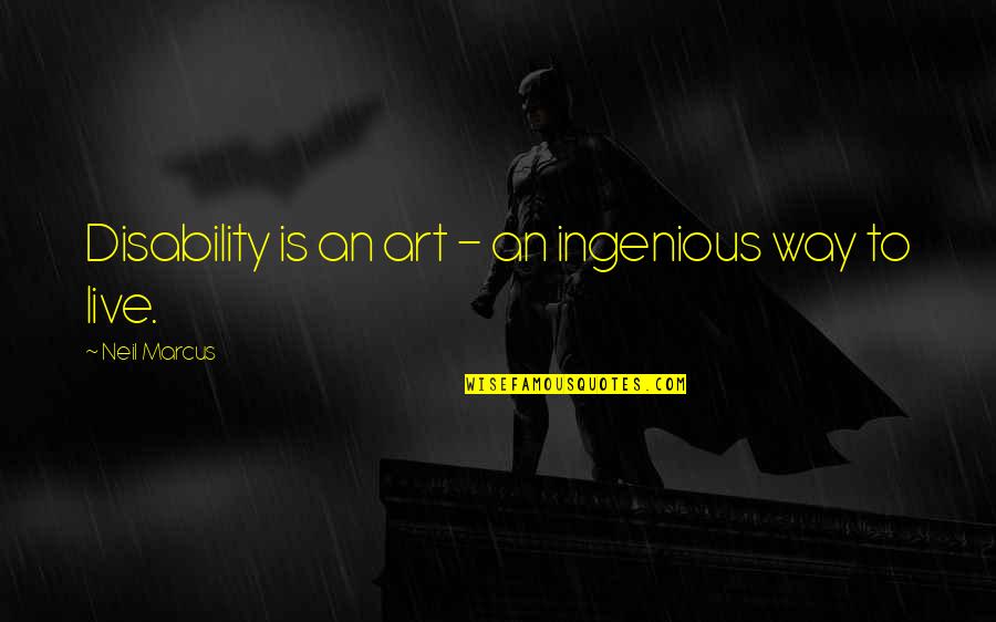 Disability Quotes By Neil Marcus: Disability is an art - an ingenious way