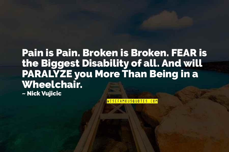 Disability Quotes By Nick Vujicic: Pain is Pain. Broken is Broken. FEAR is
