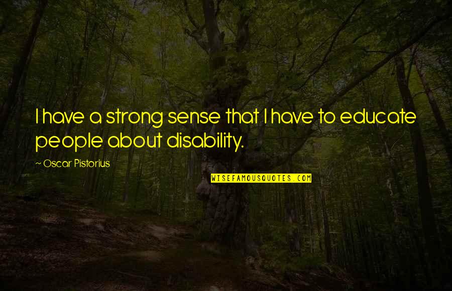 Disability Quotes By Oscar Pistorius: I have a strong sense that I have