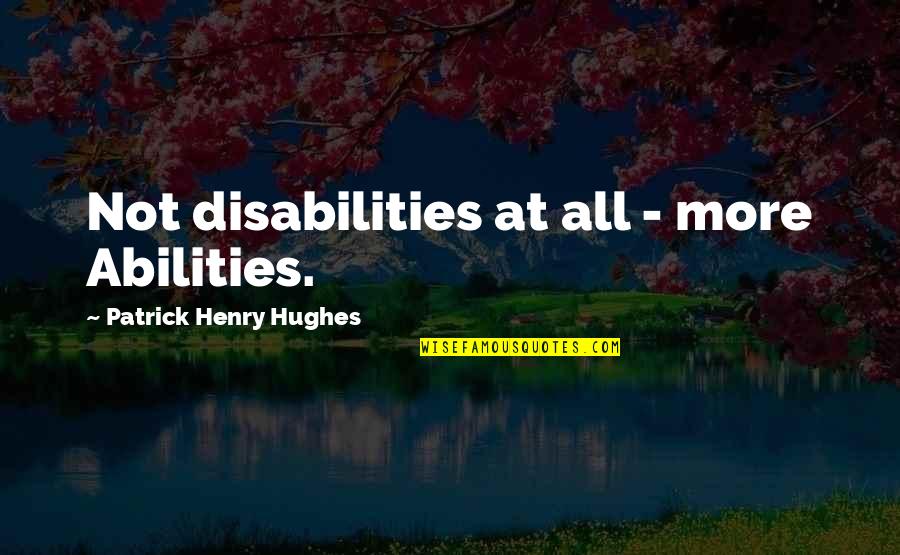 Disability Quotes By Patrick Henry Hughes: Not disabilities at all - more Abilities.