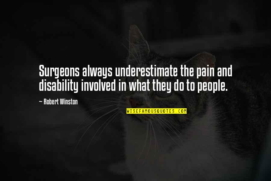 Disability Quotes By Robert Winston: Surgeons always underestimate the pain and disability involved