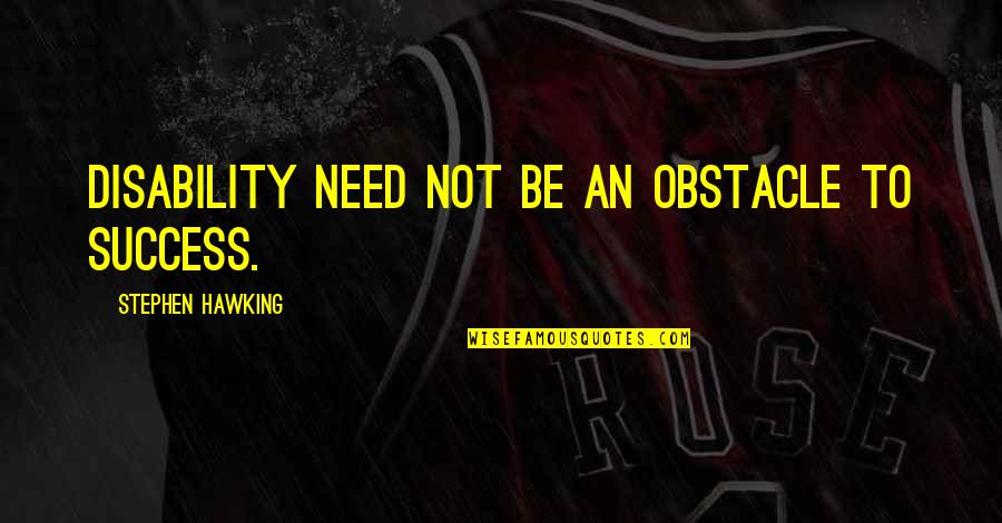 Disability Quotes By Stephen Hawking: Disability need not be an obstacle to success.
