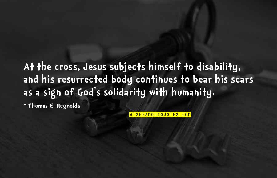 Disability Quotes By Thomas E. Reynolds: At the cross, Jesus subjects himself to disability,