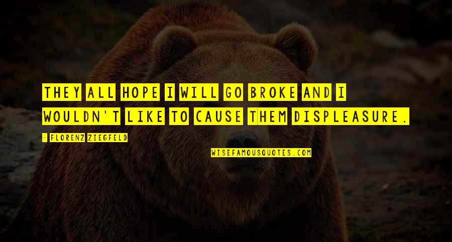 Disability Studies Quotes By Florenz Ziegfeld: They all hope I will go broke and Disability Studies Quotes By Florenz Ziegfeld: They all hope I will go broke and