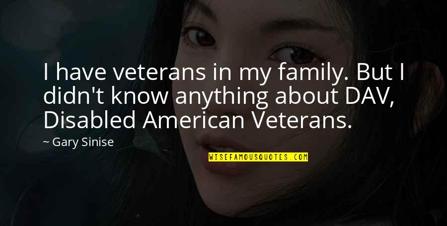 Disabled American Veterans Quotes By Gary Sinise: I have veterans in my family. But I