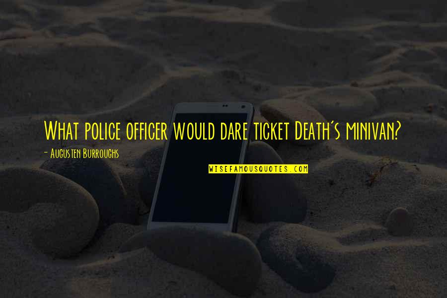 Disabled Children Quotes By Augusten Burroughs: What police officer would dare ticket Death's minivan? Disabled Children Quotes By Augusten Burroughs: What police officer would dare ticket Death's minivan?