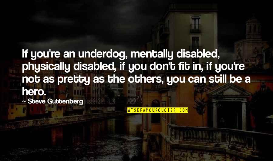 Disabled Hero Quotes By Steve Guttenberg: If you're an underdog, mentally disabled, physically disabled,