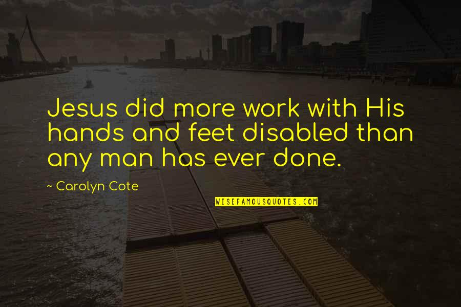 Disabled Quotes By Carolyn Cote: Jesus did more work with His hands and