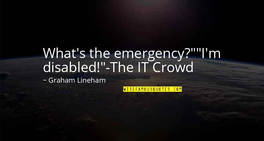 Disabled Quotes By Graham Lineham: What's the emergency?""I'm disabled!"-The IT Crowd Disabled Quotes By Graham Lineham: What's the emergency?""I'm disabled!"-The IT Crowd