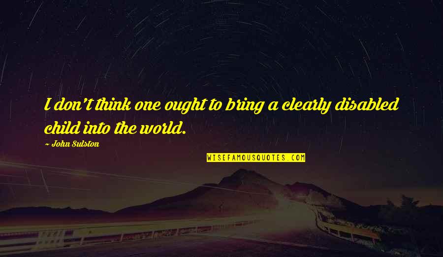 Disabled Quotes By John Sulston: I don't think one ought to bring a