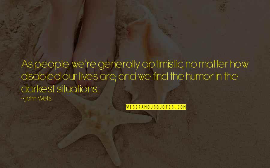 Disabled Quotes By John Wells: As people, we're generally optimistic, no matter how Disabled Quotes By John Wells: As people, we're generally optimistic, no matter how