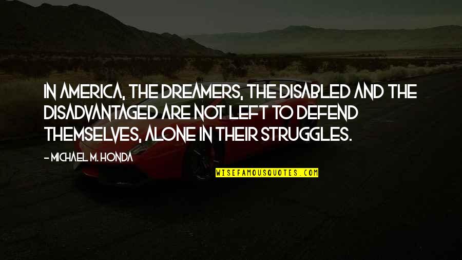 Disabled Quotes By Michael M. Honda: In America, the dreamers, the disabled and the Disabled Quotes By Michael M. Honda: In America, the dreamers, the disabled and the